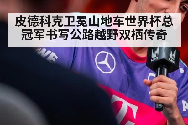皮德科克卫冕山地车世界杯总冠军书写公路越野双栖传奇